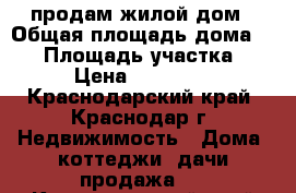 продам жилой дом › Общая площадь дома ­ 50 › Площадь участка ­ 800 › Цена ­ 2 000 000 - Краснодарский край, Краснодар г. Недвижимость » Дома, коттеджи, дачи продажа   . Краснодарский край,Краснодар г.